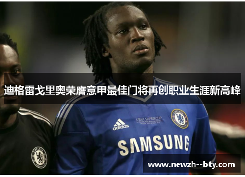 迪格雷戈里奥荣膺意甲最佳门将再创职业生涯新高峰 迪格雷戈里奥荣膺意甲最佳门将再创职业生涯新高峰