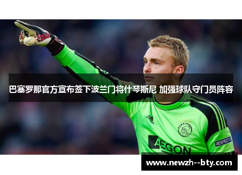 巴塞罗那官方宣布签下波兰门将什琴斯尼 加强球队守门员阵容