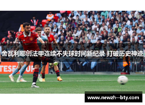 舍瓦利耶创法甲连续不失球时间新纪录 打破历史神迹