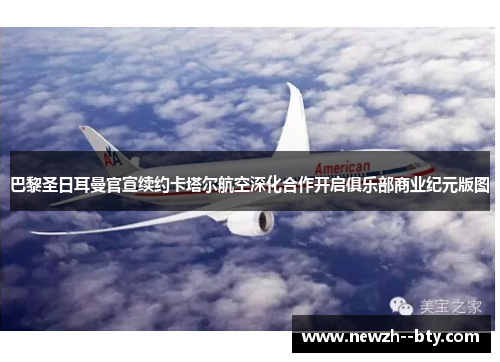 巴黎圣日耳曼官宣续约卡塔尔航空深化合作开启俱乐部商业纪元版图