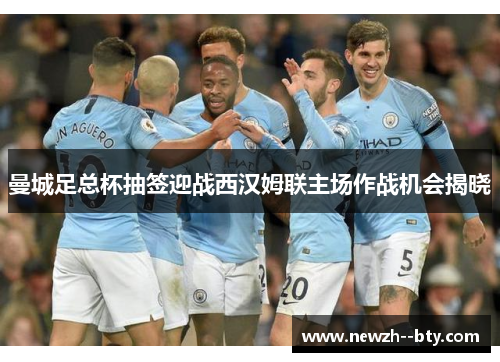 曼城足总杯抽签迎战西汉姆联主场作战机会揭晓
