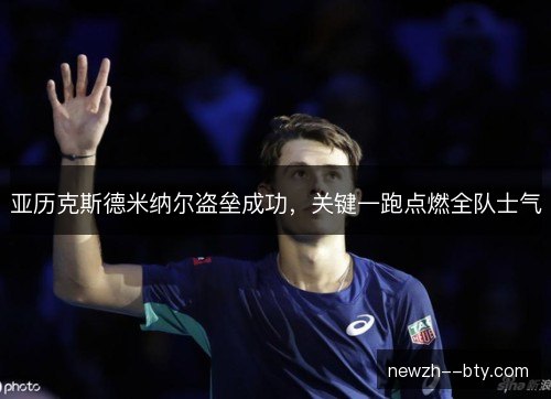 亚历克斯德米纳尔盗垒成功,关键一跑点燃全队士气 亚历克斯德米纳尔盗垒成功,关键一跑点燃全队士气